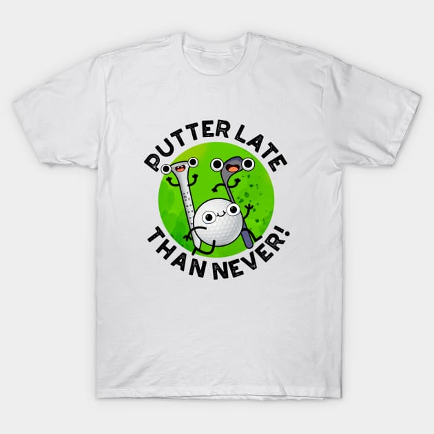 Putter Later Than Never Funny Golf Pun T-Shirt by punnybone